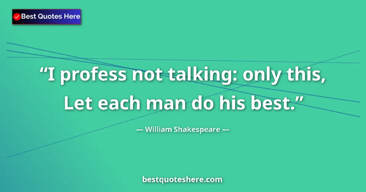 Image for the quote by William Shakespeare: I profess not talking: only this, Let each man do his best....