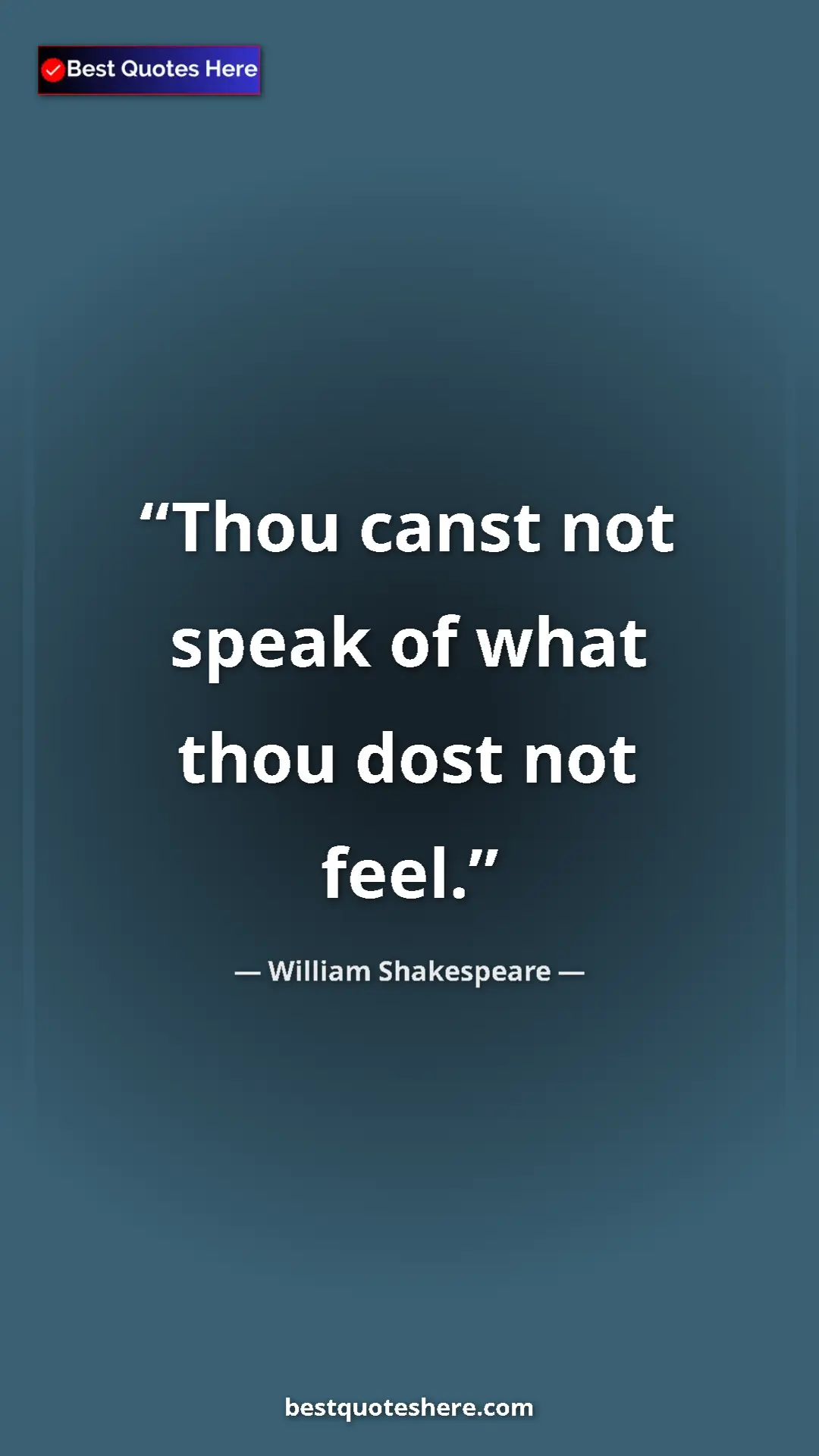 Pinterest quote poster by William Shakespeare: "Thou canst not speak of what thou dost not feel."