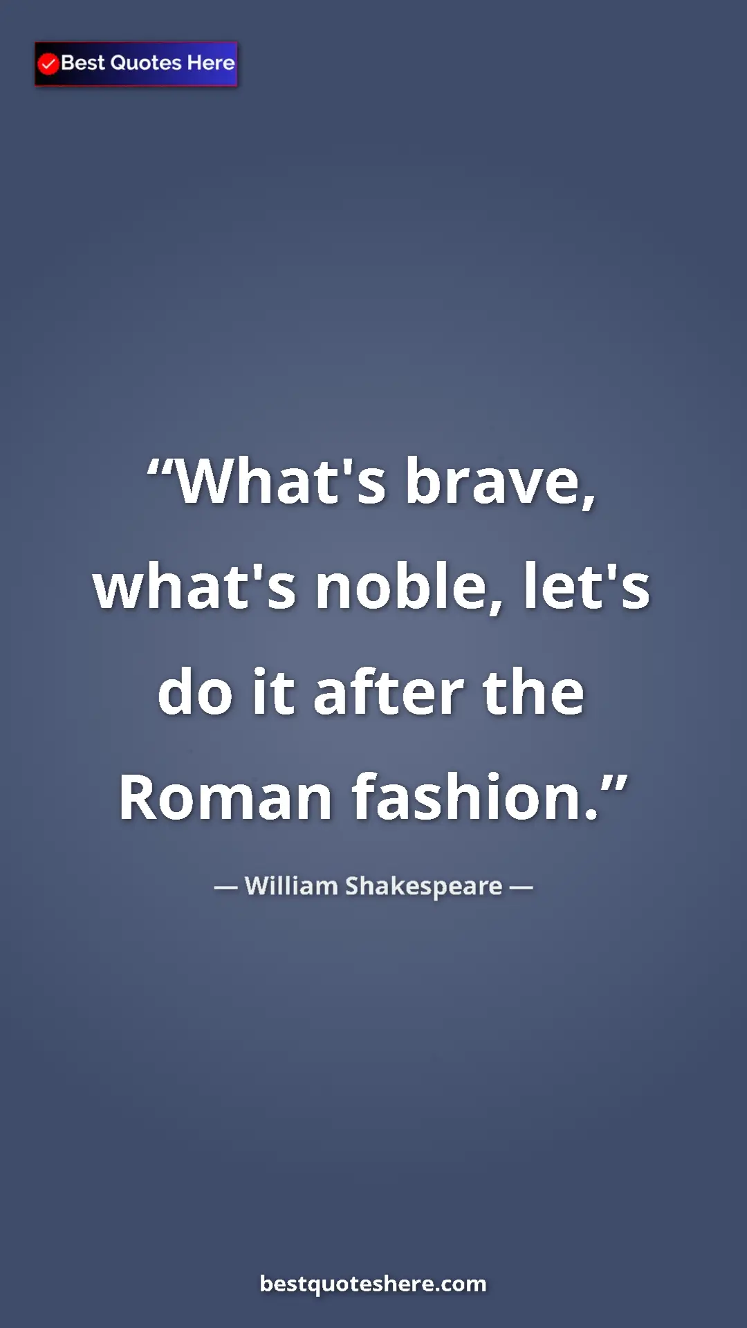 Pinterest quote poster by William Shakespeare: "What's brave, what's noble, let's do it after the Roman..."