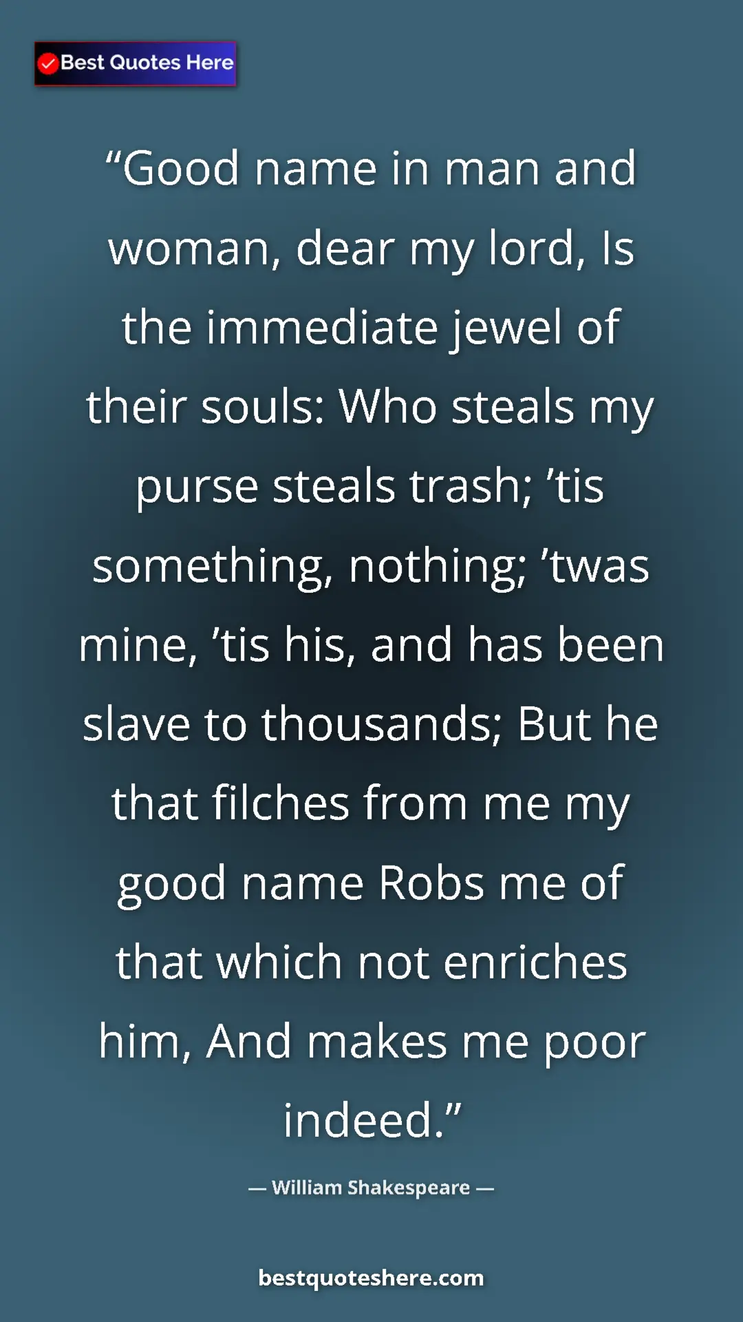 William Shakespeare Quote Card: "Good name in man and woman, dear my lord, Is the immediate..." Pinterest quote poster by William Shakespeare: "Good name in man and woman, dear my lord, Is the immediate..."