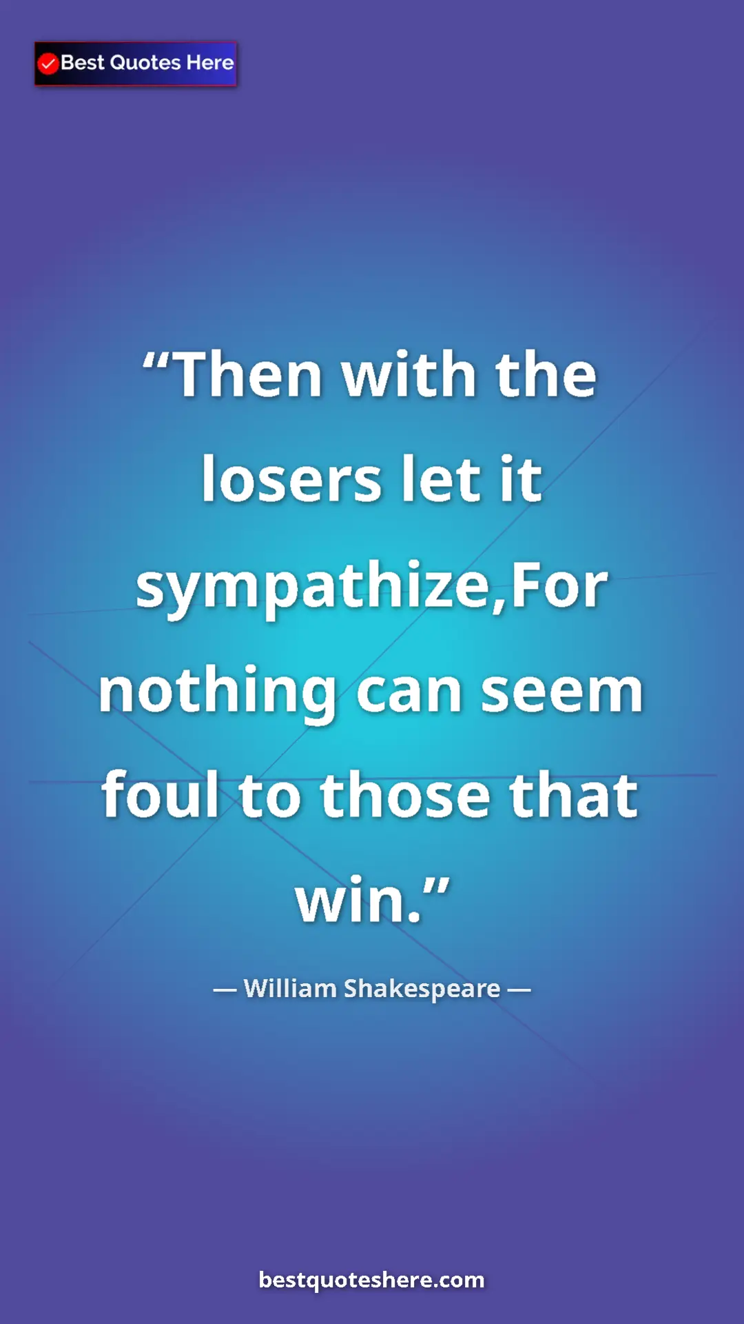 Pinterest quote poster by William Shakespeare: "Then with the losers let it sympathize,For nothing can seem "