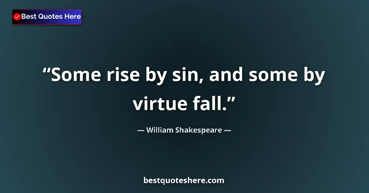 Quote by William Shakespeare: Some rise by sin, and some by virtue fall.