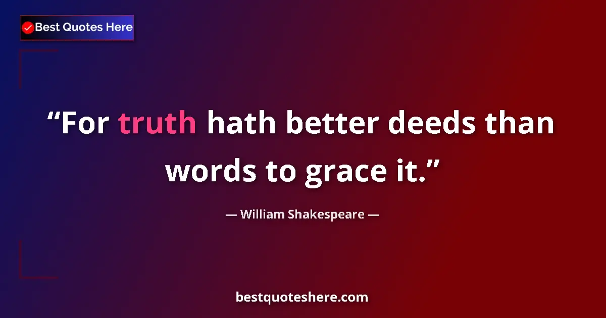 Quote by William Shakespeare: For truth hath better deeds than words to grace it....