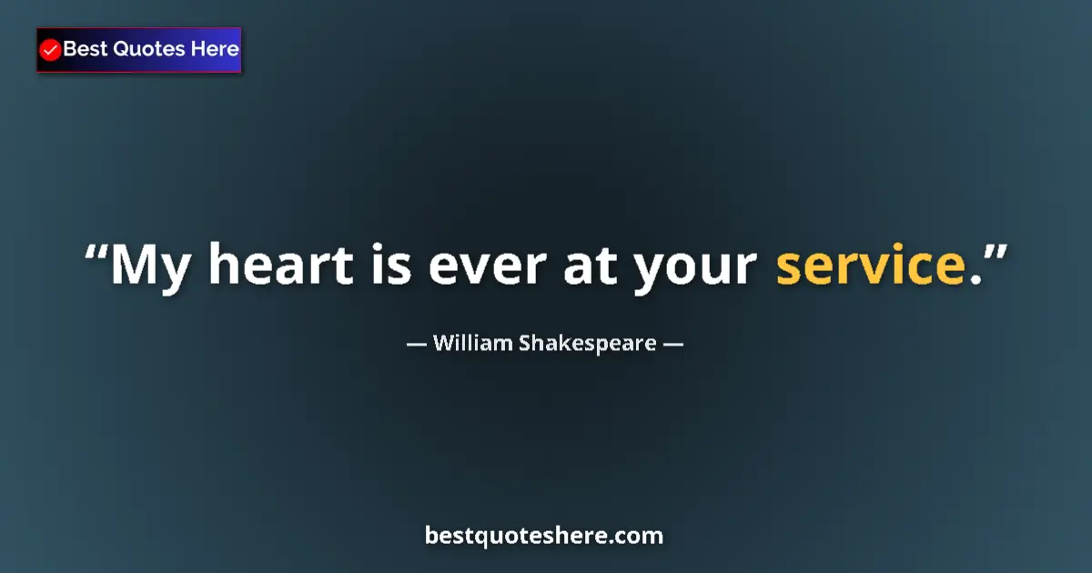 Quote by William Shakespeare: My heart is ever at your service.