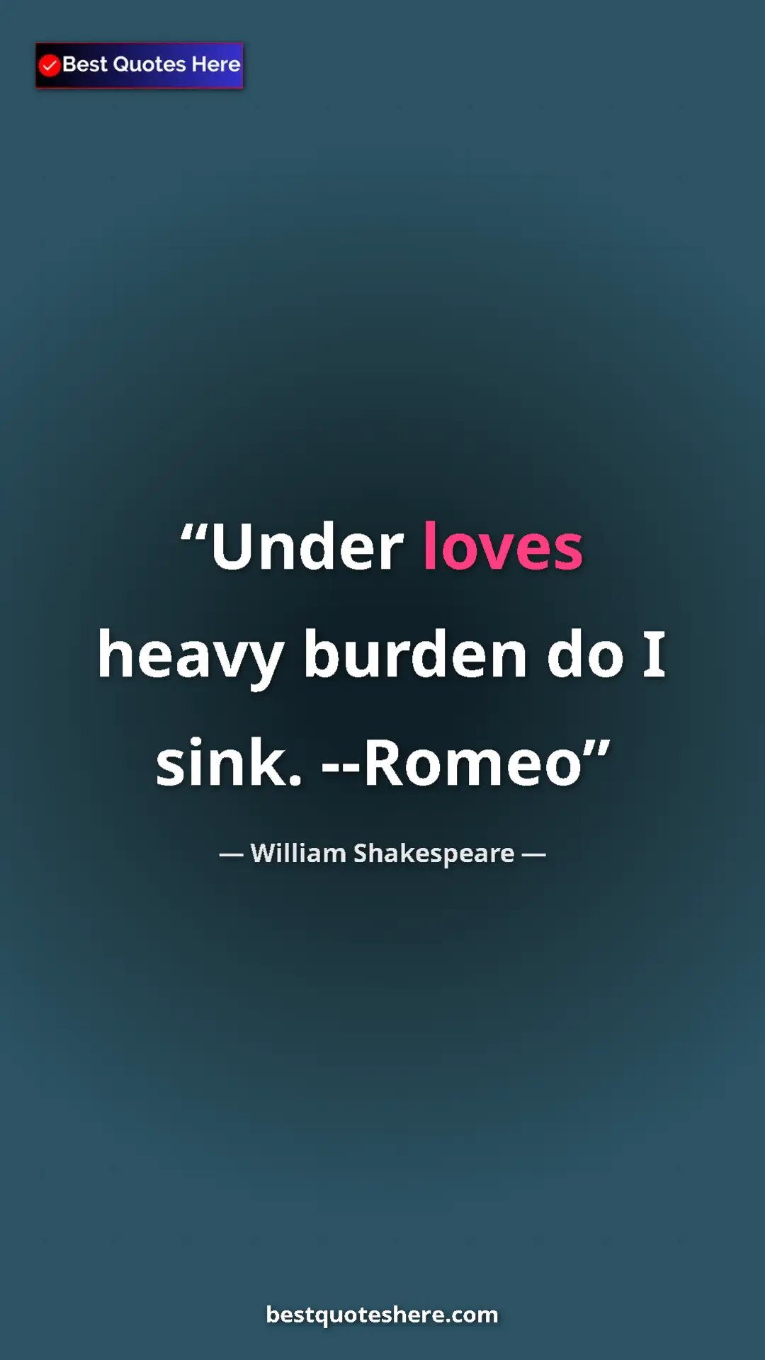 Pinterest quote poster by William Shakespeare: "Under loves heavy burden do I sink. --Romeo"