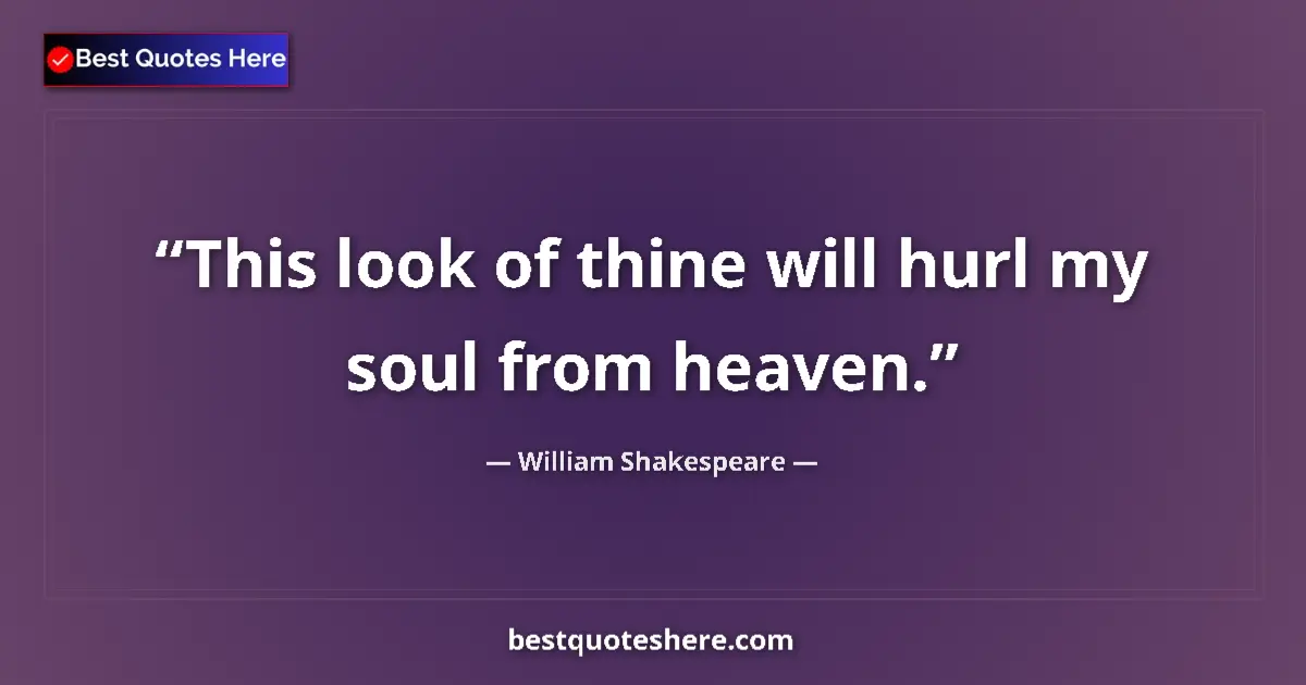 Image for the quote by William Shakespeare: This look of thine will hurl my soul from heaven....