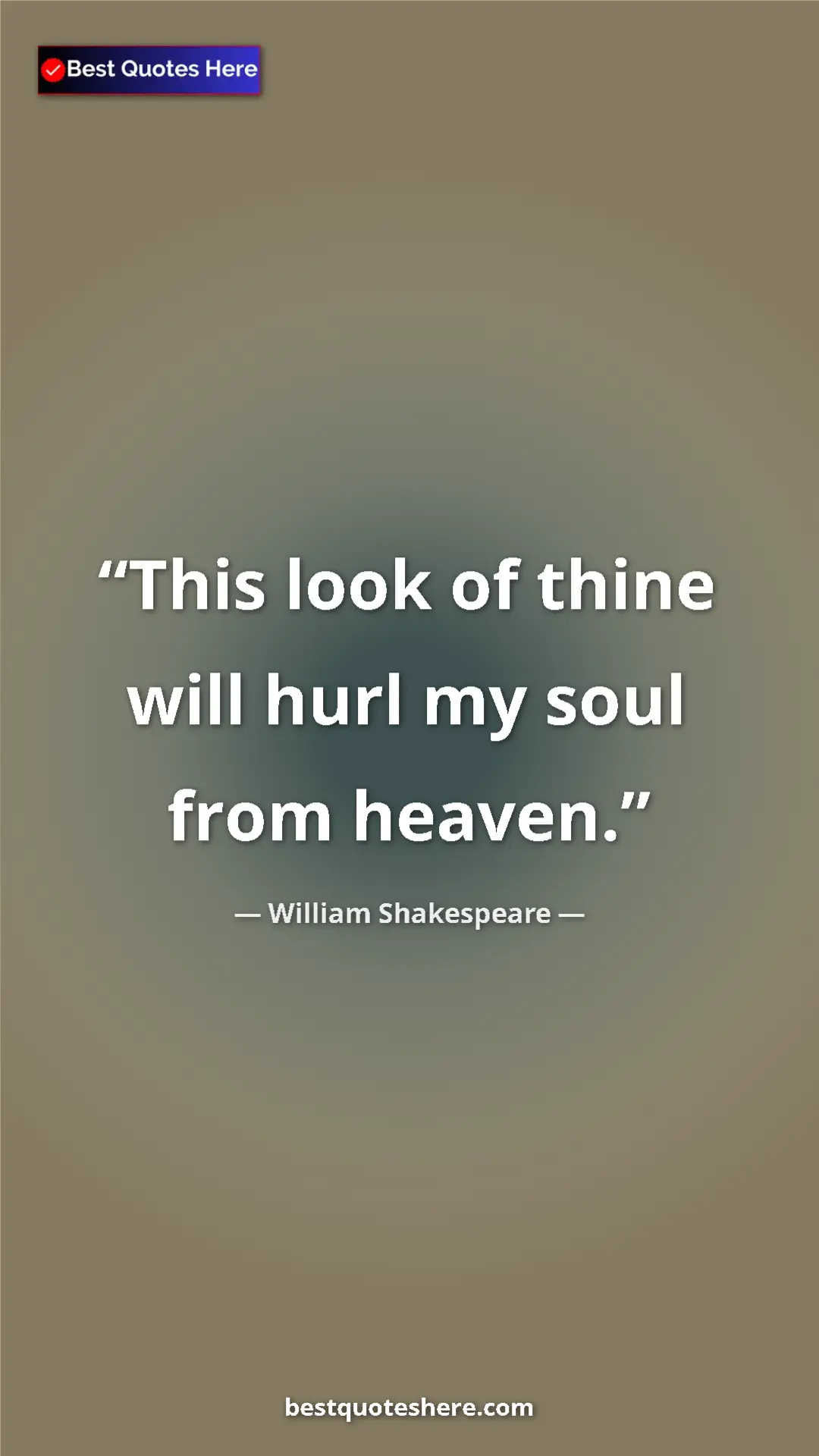 Pinterest quote poster by William Shakespeare: "This look of thine will hurl my soul from heaven."