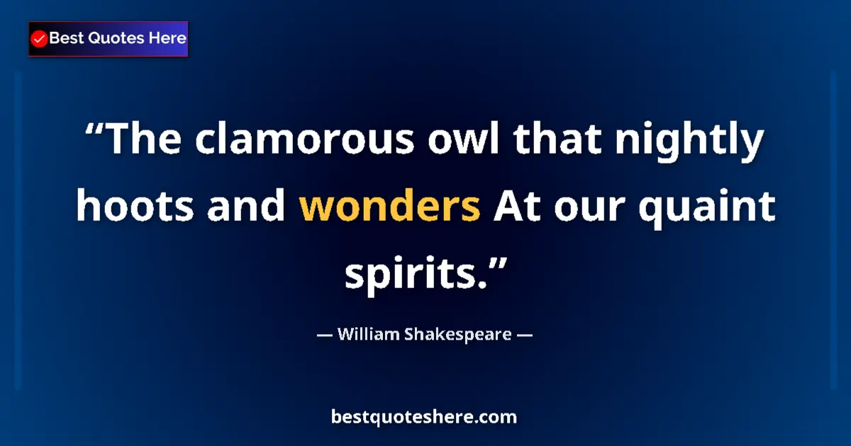 Image for the quote by William Shakespeare: The clamorous owl that nightly hoots and wonders At our quaint spirits....