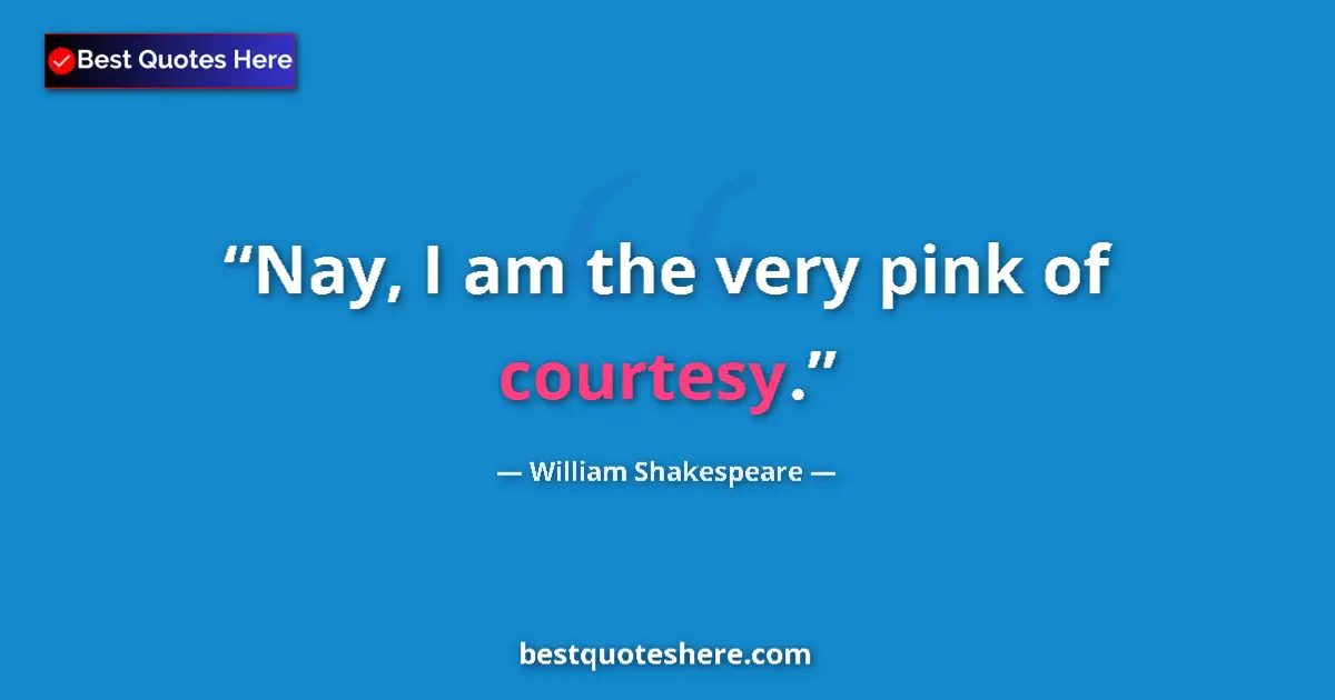 Quote by William Shakespeare: Nay, I am the very pink of courtesy....