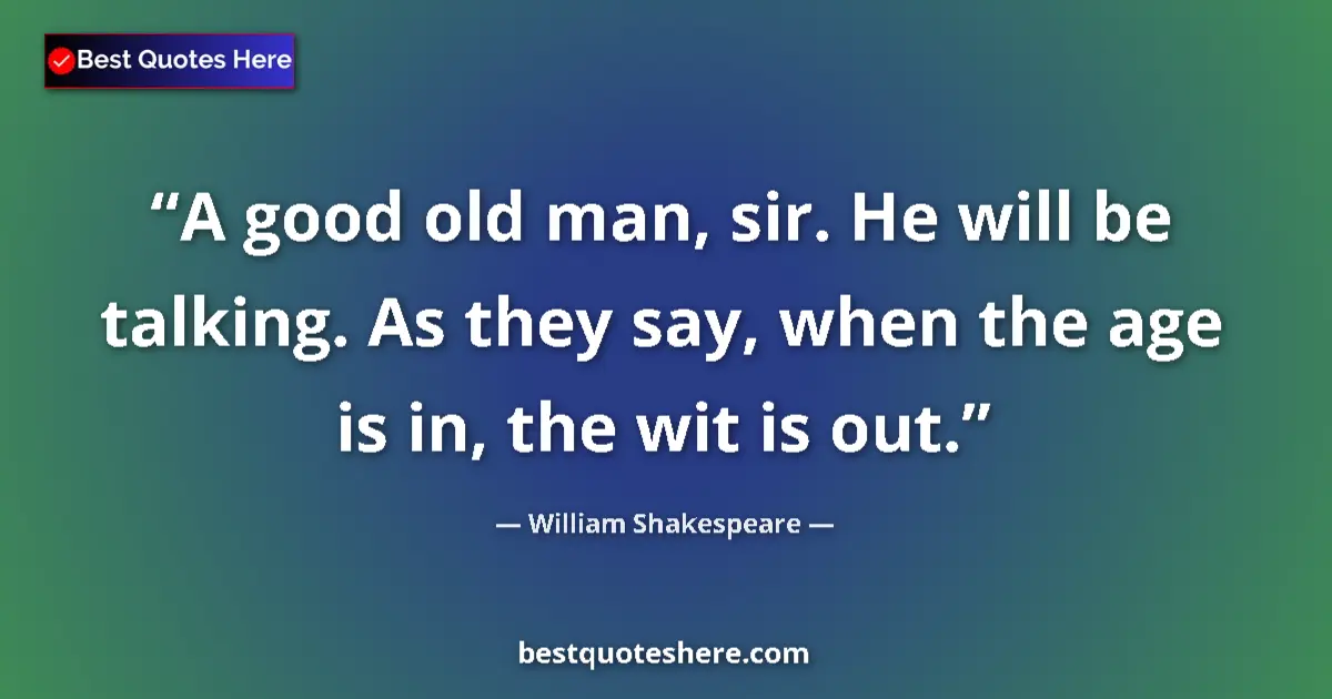 Quote by William Shakespeare: A good old man, sir. He will be talking. As they s