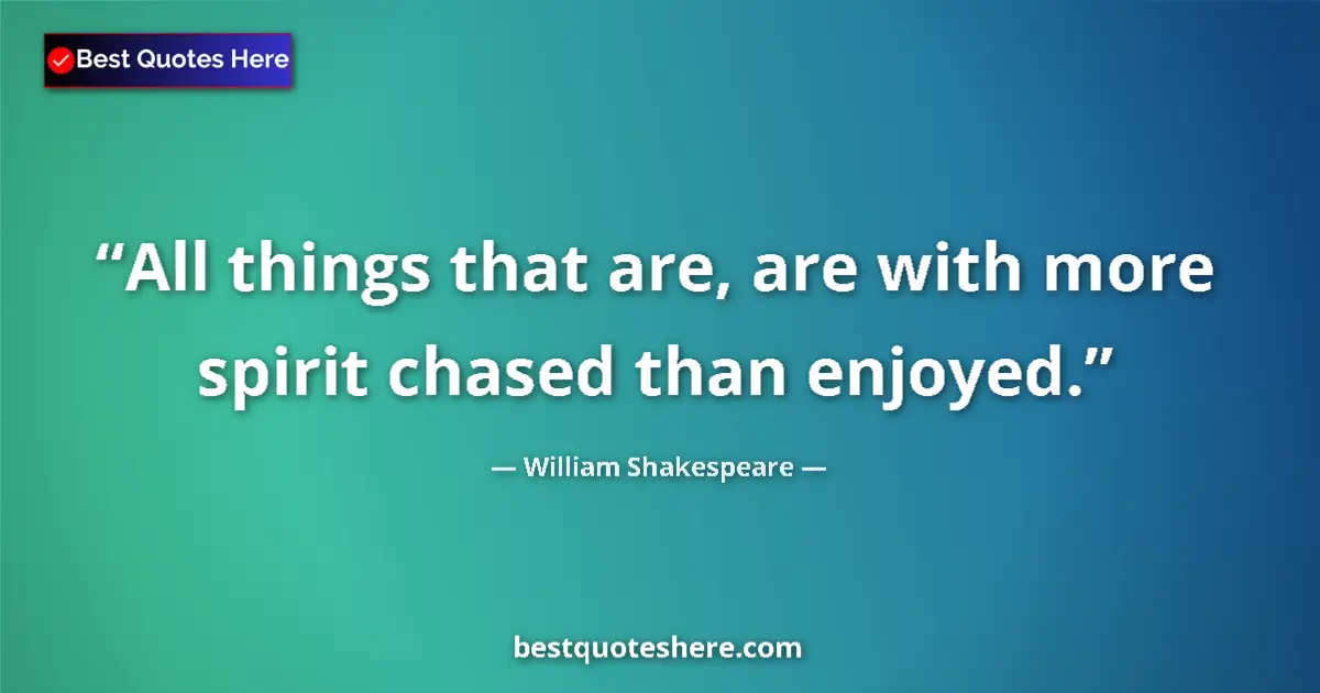 Quote by William Shakespeare: All things that are, are with more spirit chased than enjoyed....