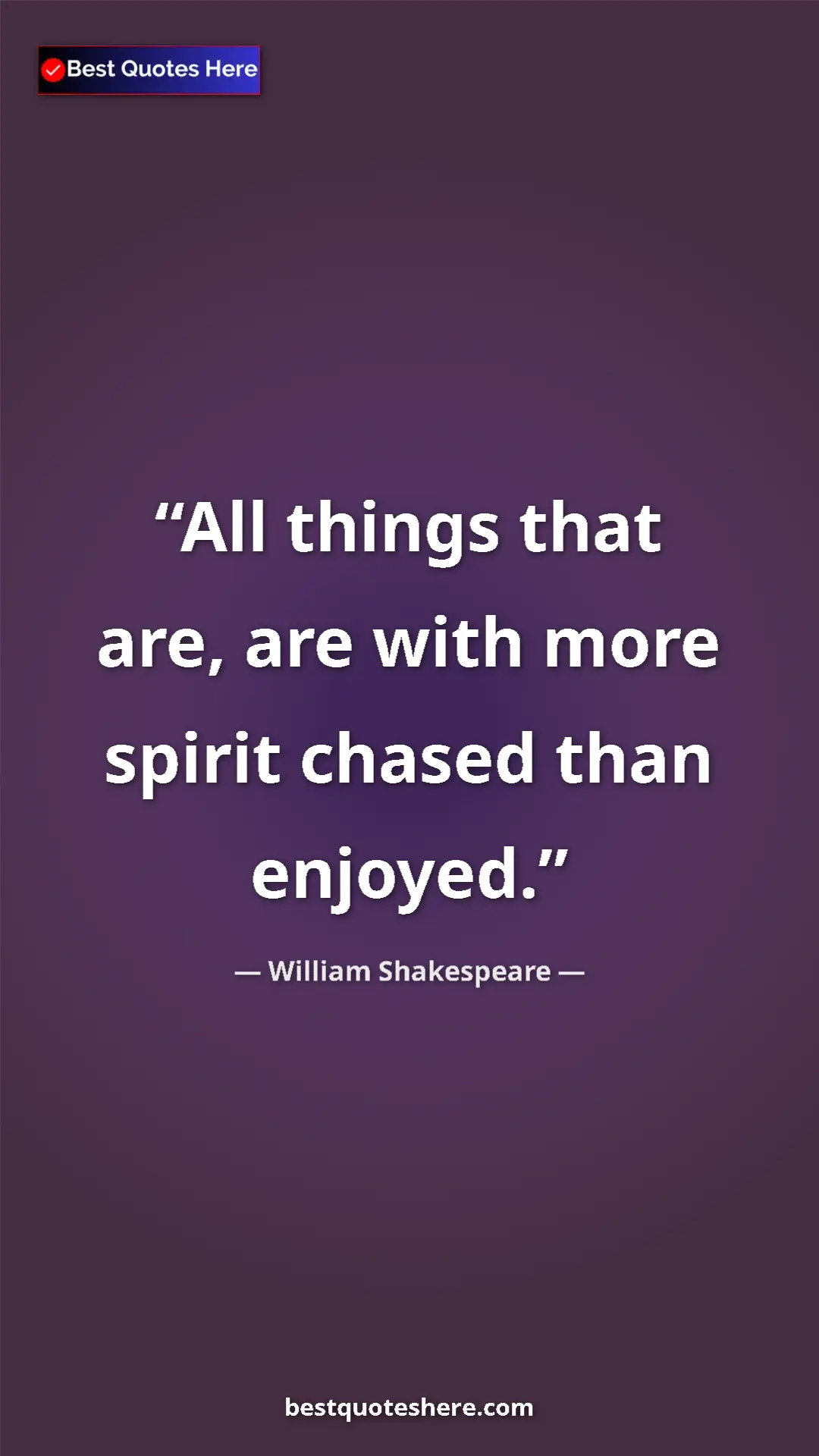 Pinterest quote poster by William Shakespeare: "All things that are, are with more spirit chased than..."