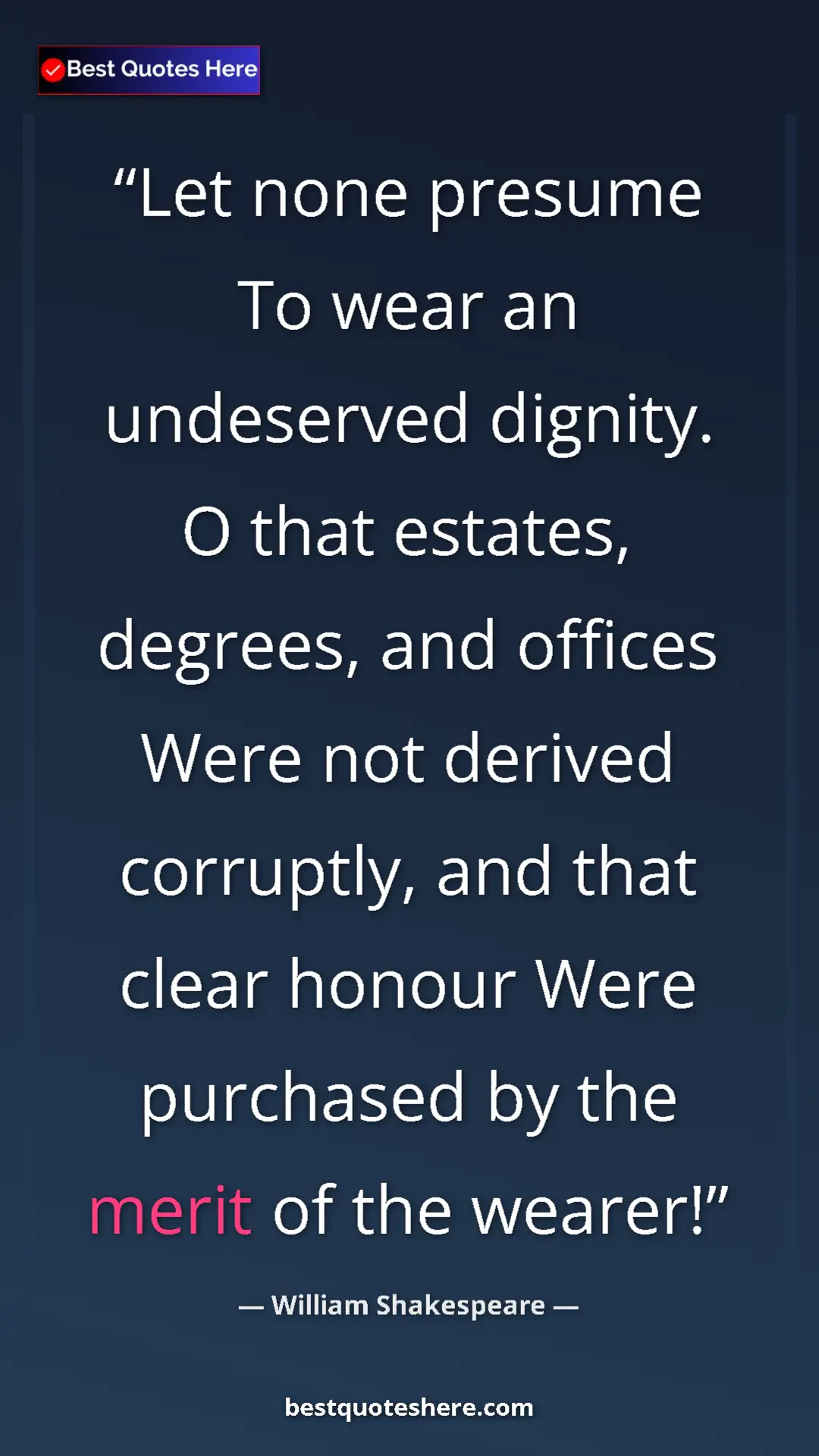 Pinterest quote poster by William Shakespeare: "Let none presume To wear an undeserved dignity. O that..."