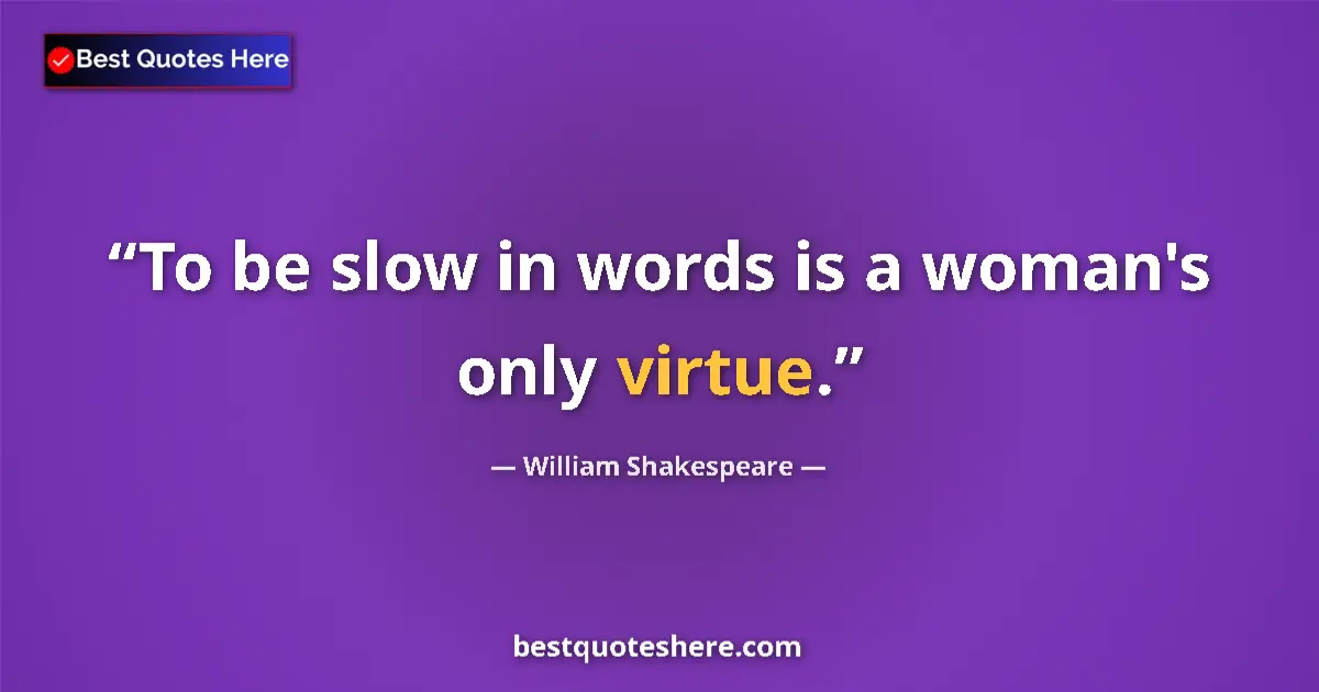 Quote by William Shakespeare: To be slow in words is a woman's only virtue....