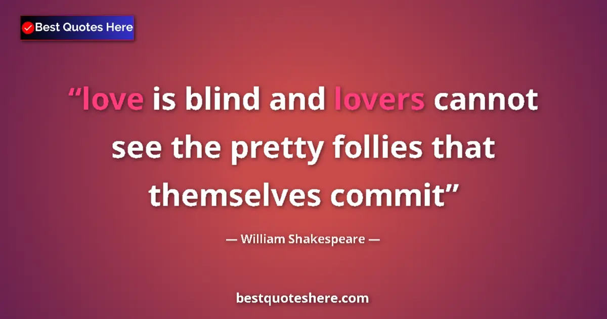 Quote by William Shakespeare: love is blind and lovers cannot see the pretty follies that themselves commit...