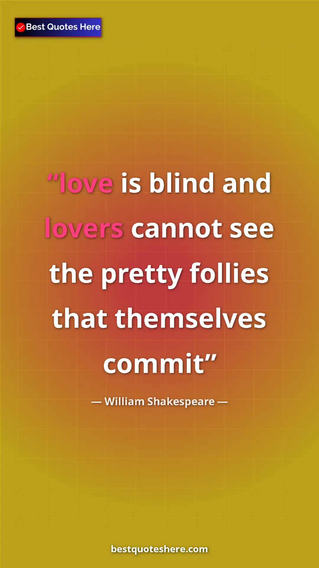 Pinterest quote poster by William Shakespeare: "love is blind and lovers cannot see the pretty follies that..."