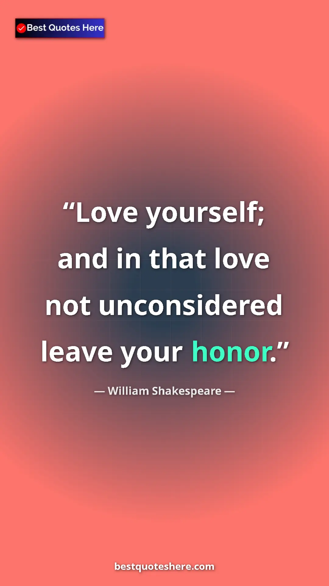 Pinterest quote poster by William Shakespeare: "Love yourself; and in that love not unconsidered leave your..."