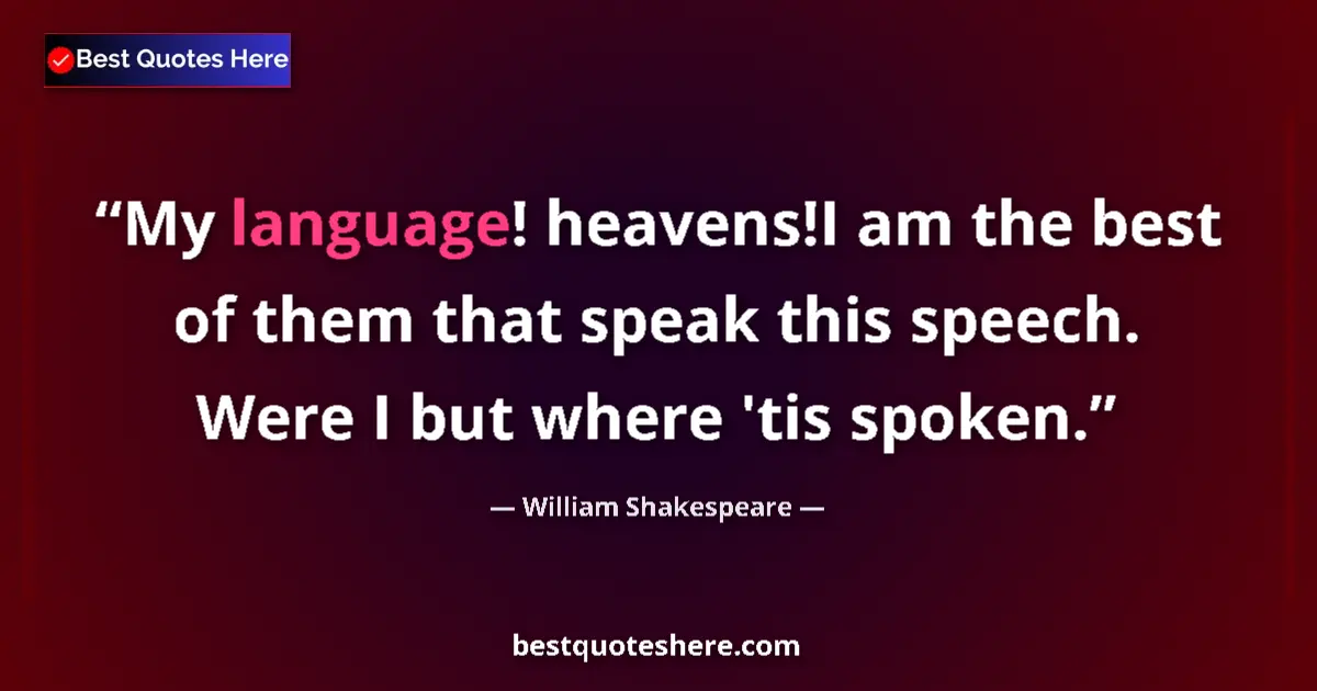 Quote by William Shakespeare: My language! heavens!I am the best of them that sp