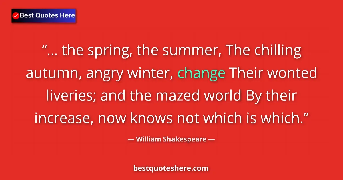Quote by William Shakespeare: ... the spring, the summer, The chilling autumn, angry winter, change Their wonted liveries; and the...