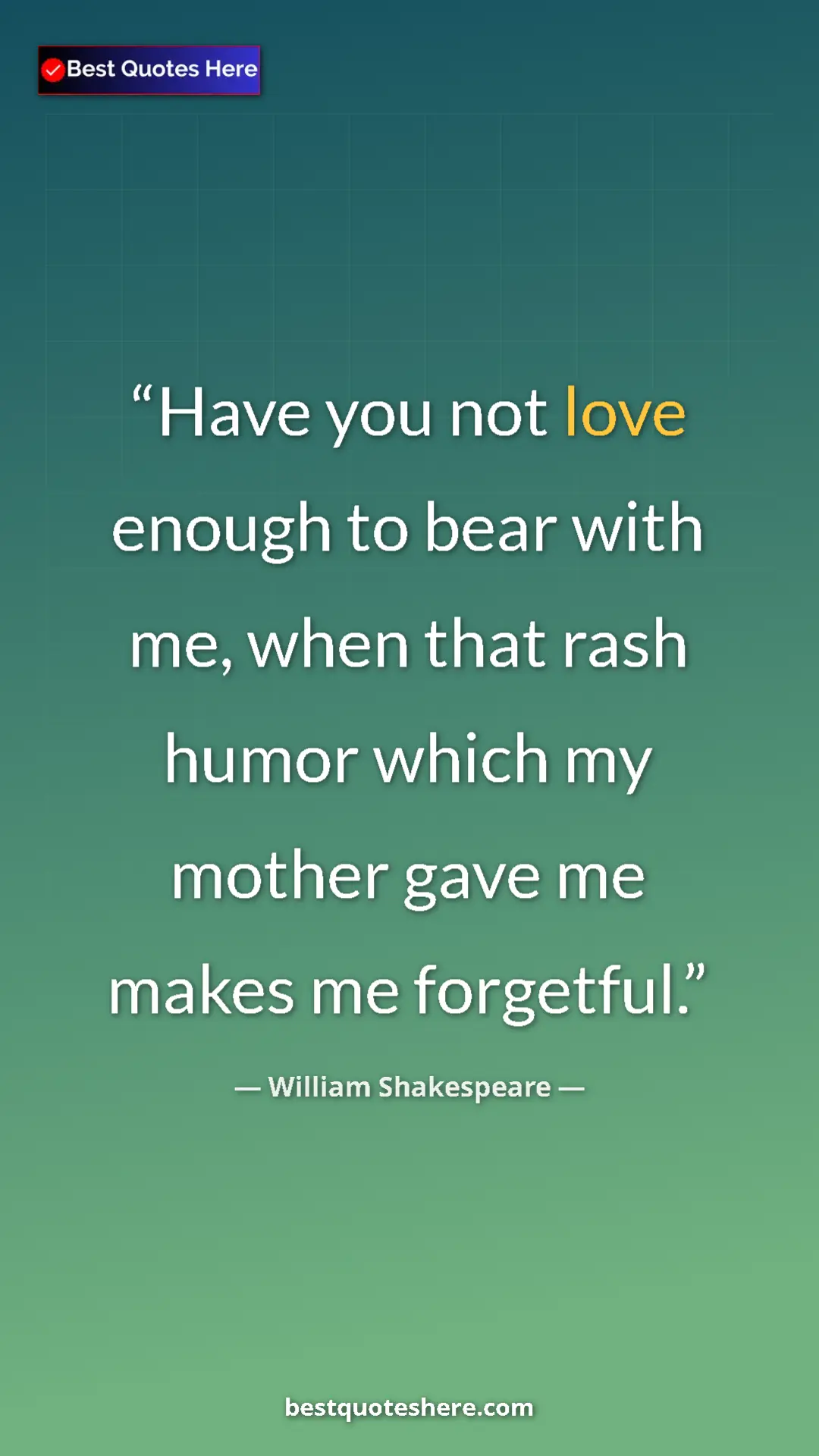Pinterest quote poster by William Shakespeare: "Have you not love enough to bear with me, when that rash..."