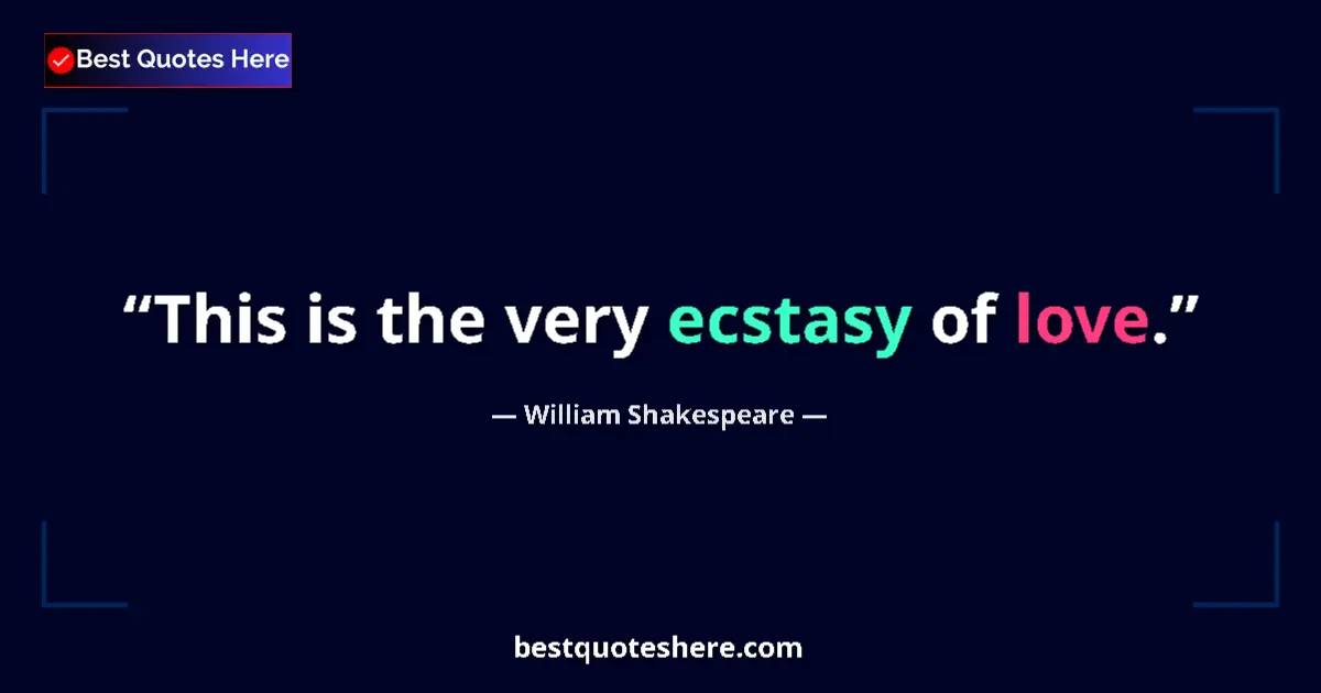 Quote by William Shakespeare: This is the very ecstasy of love....