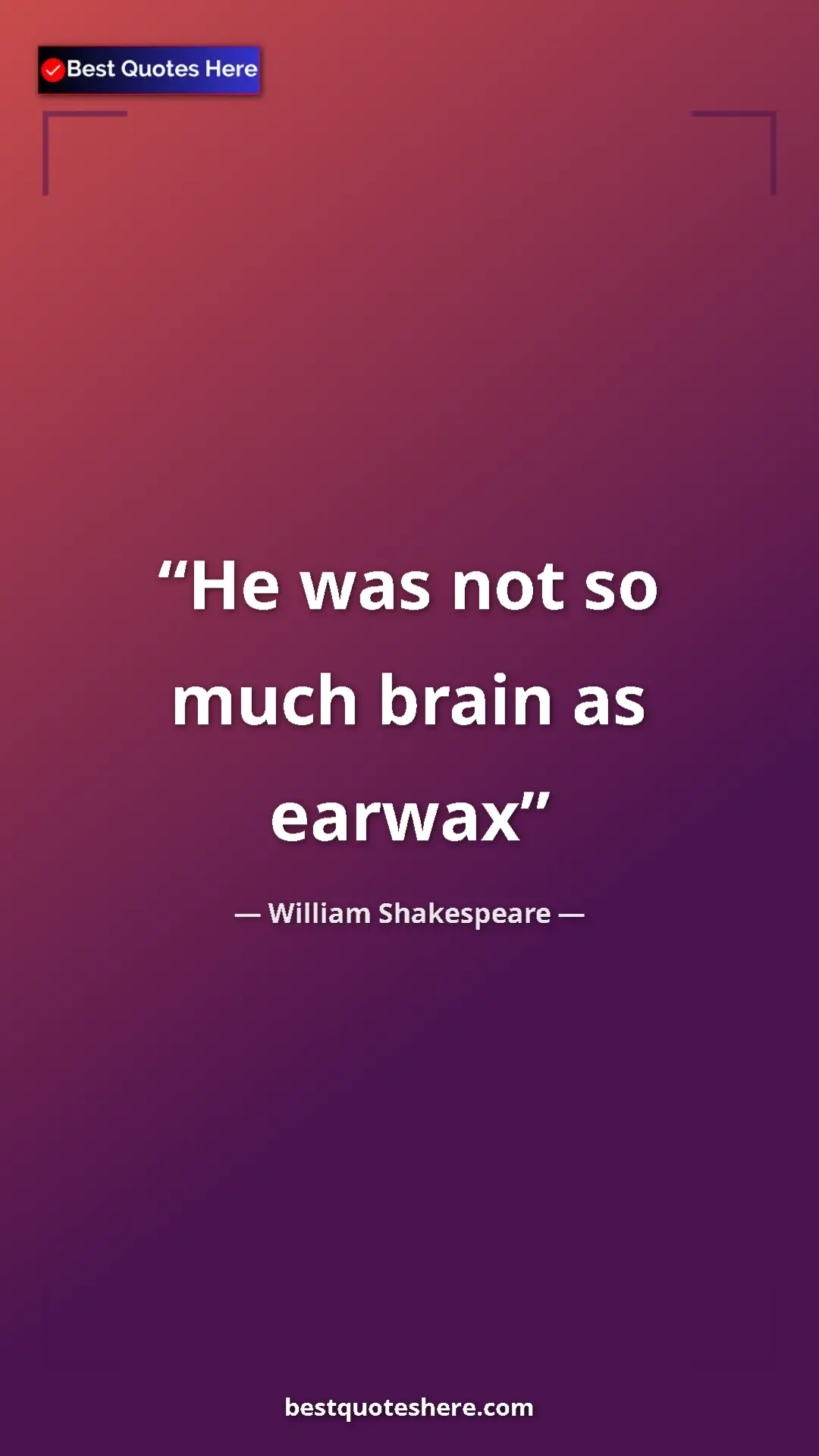 Pinterest quote poster by William Shakespeare: "He was not so much brain as earwax"