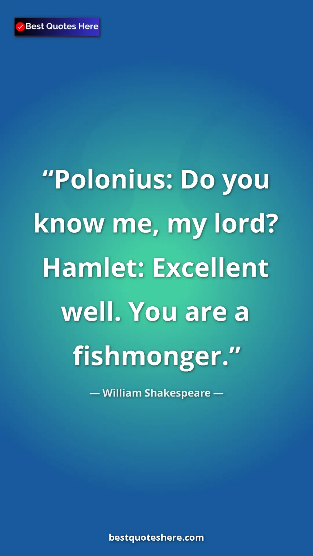Pinterest quote poster by William Shakespeare: "Polonius: Do you know me, my lord? Hamlet: Excellent well...."