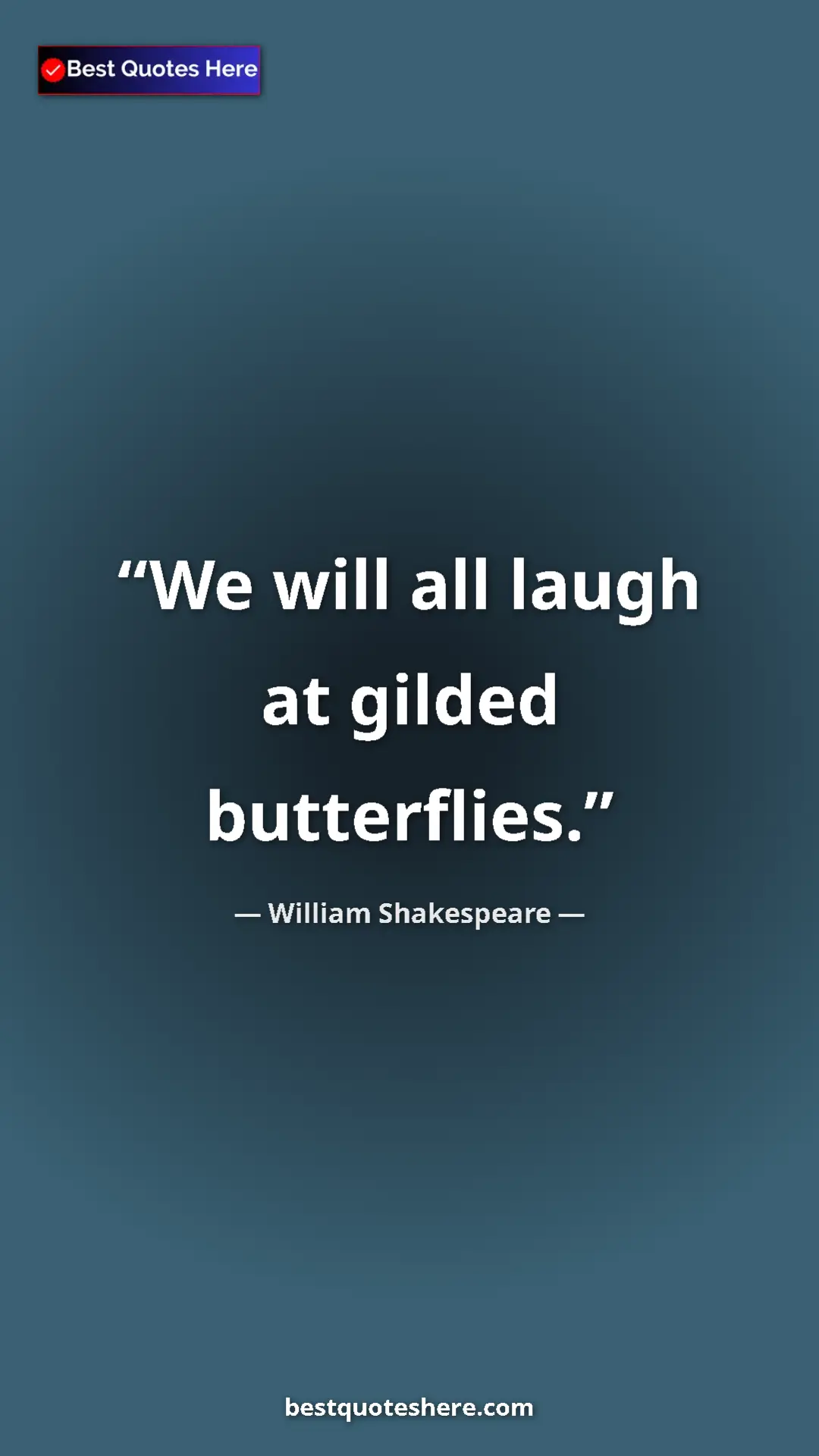 Pinterest quote poster by William Shakespeare: "We will all laugh at gilded butterflies."