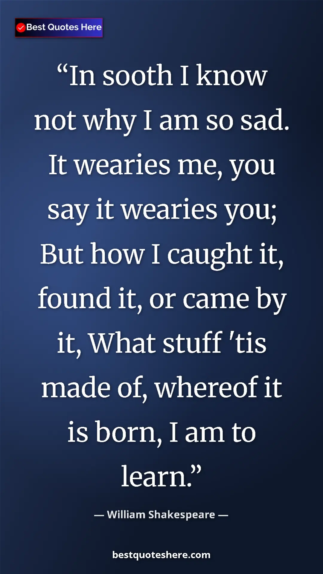 Pinterest quote poster by William Shakespeare: "In sooth I know not why I am so sad. It wearies me, you say..."
