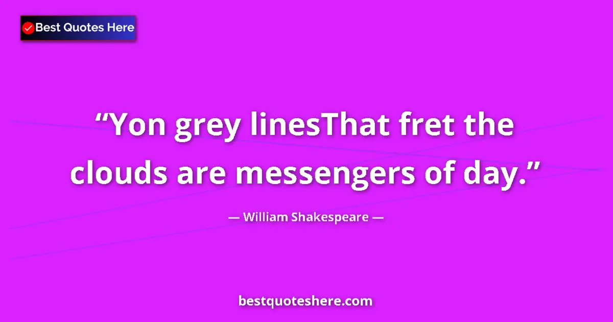 Quote by William Shakespeare: Yon grey linesThat fret the clouds are messengers of day....