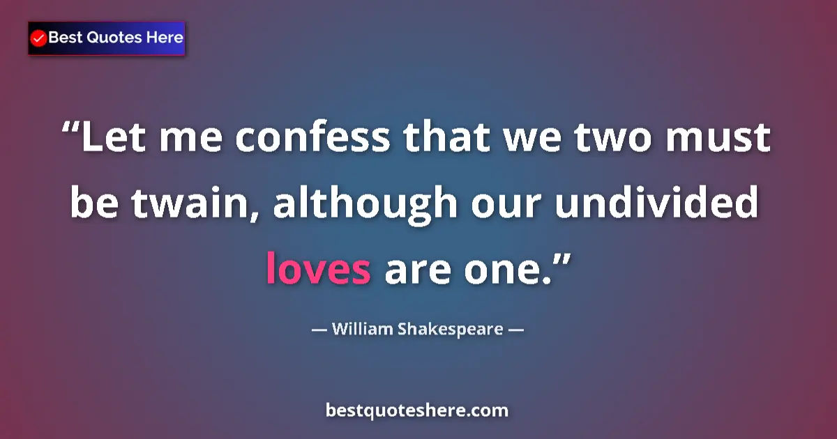 Quote by William Shakespeare: Let me confess that we two must be twain, although our undivided loves are one....