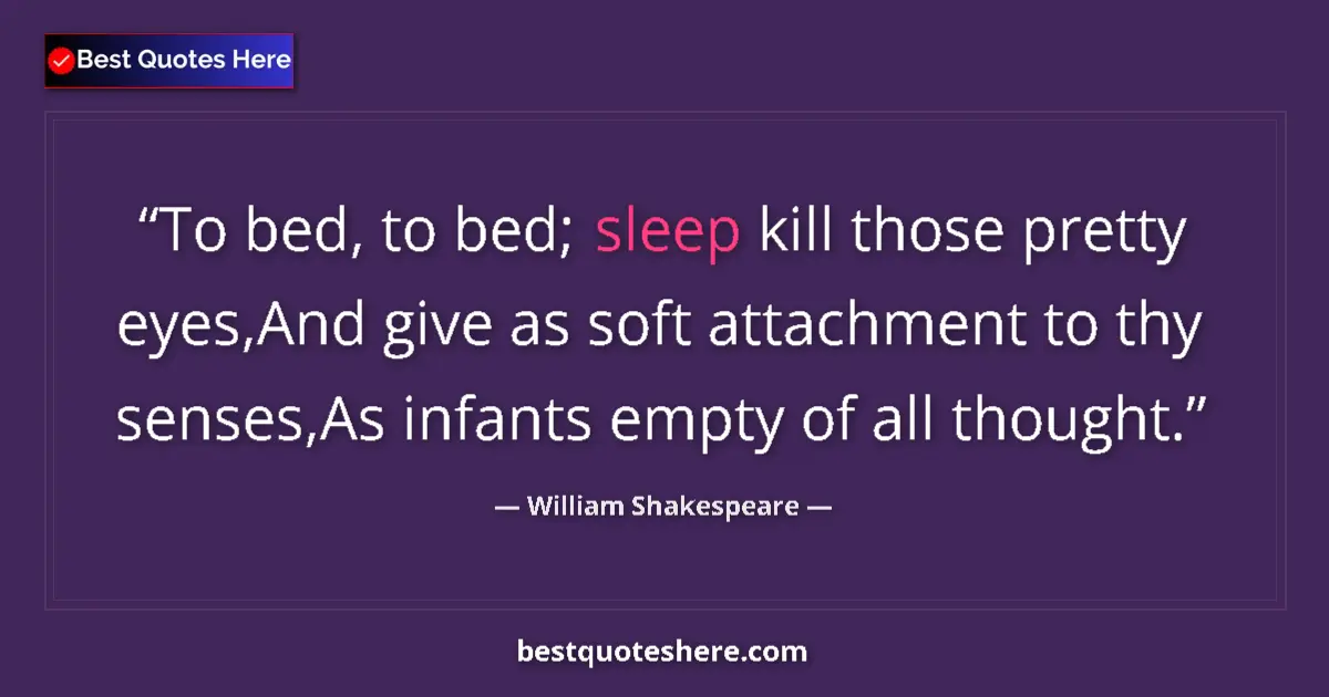 Quote by William Shakespeare: To bed, to bed; sleep kill those pretty eyes,And give as soft attachment to thy senses,As infants em...