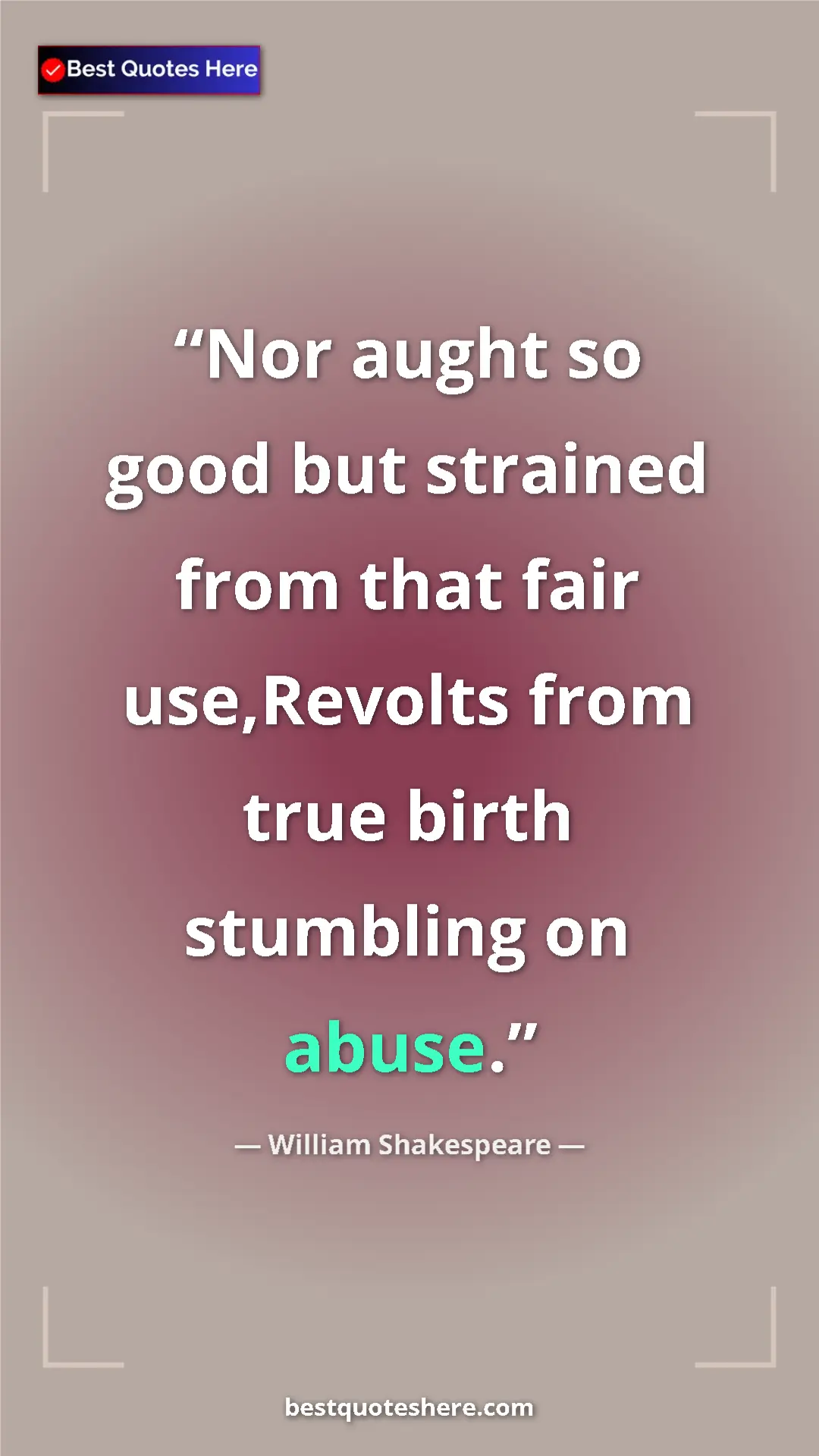 Pinterest quote poster by William Shakespeare: "Nor aught so good but strained from that fair use,Revolts..."
