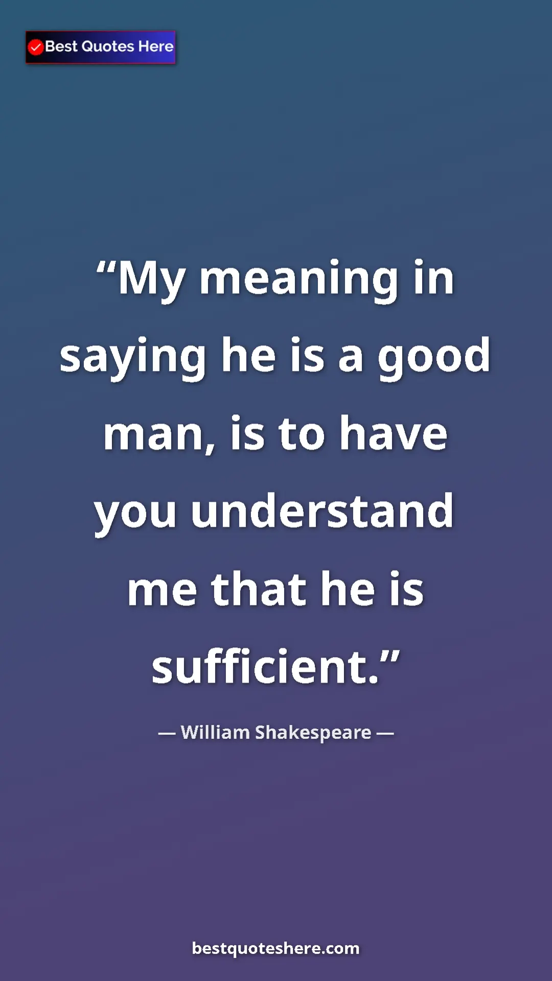 Pinterest quote poster by William Shakespeare: "My meaning in saying he is a good man, is to have you..."