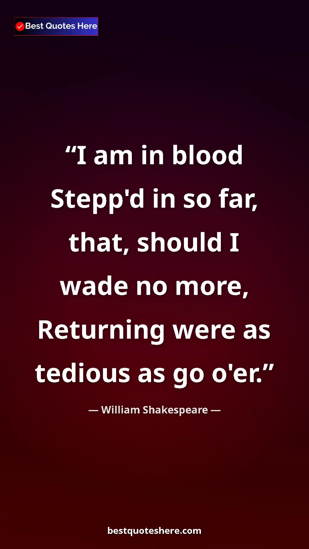 Pinterest quote poster by William Shakespeare: "I am in blood Stepp'd in so far, that, should I wade no..."