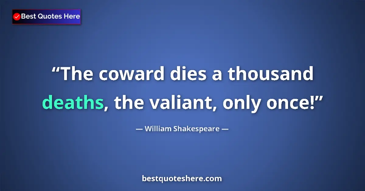 Quote by William Shakespeare: The coward dies a thousand deaths, the valiant, only once!...
