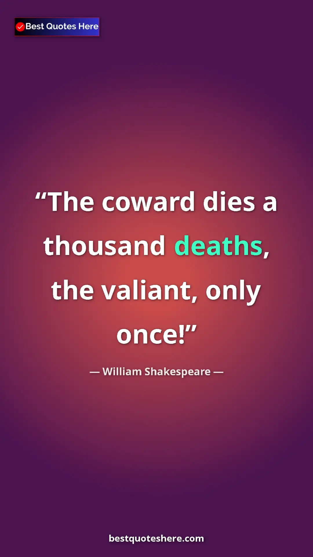 Pinterest quote poster by William Shakespeare: "The coward dies a thousand deaths, the valiant, only once!"