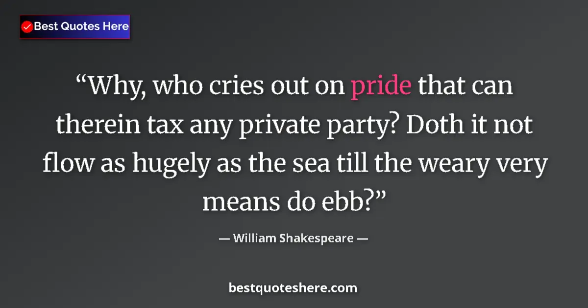 Quote by William Shakespeare: Why, who cries out on pride that can therein tax a