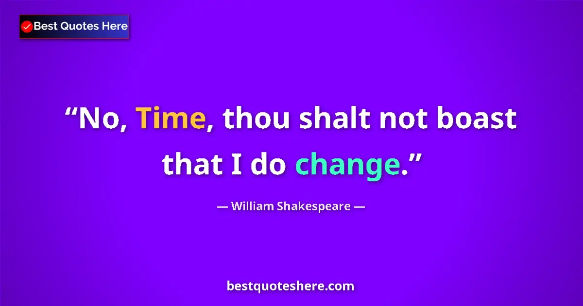 Quote by William Shakespeare: No, Time, thou shalt not boast that I do change.