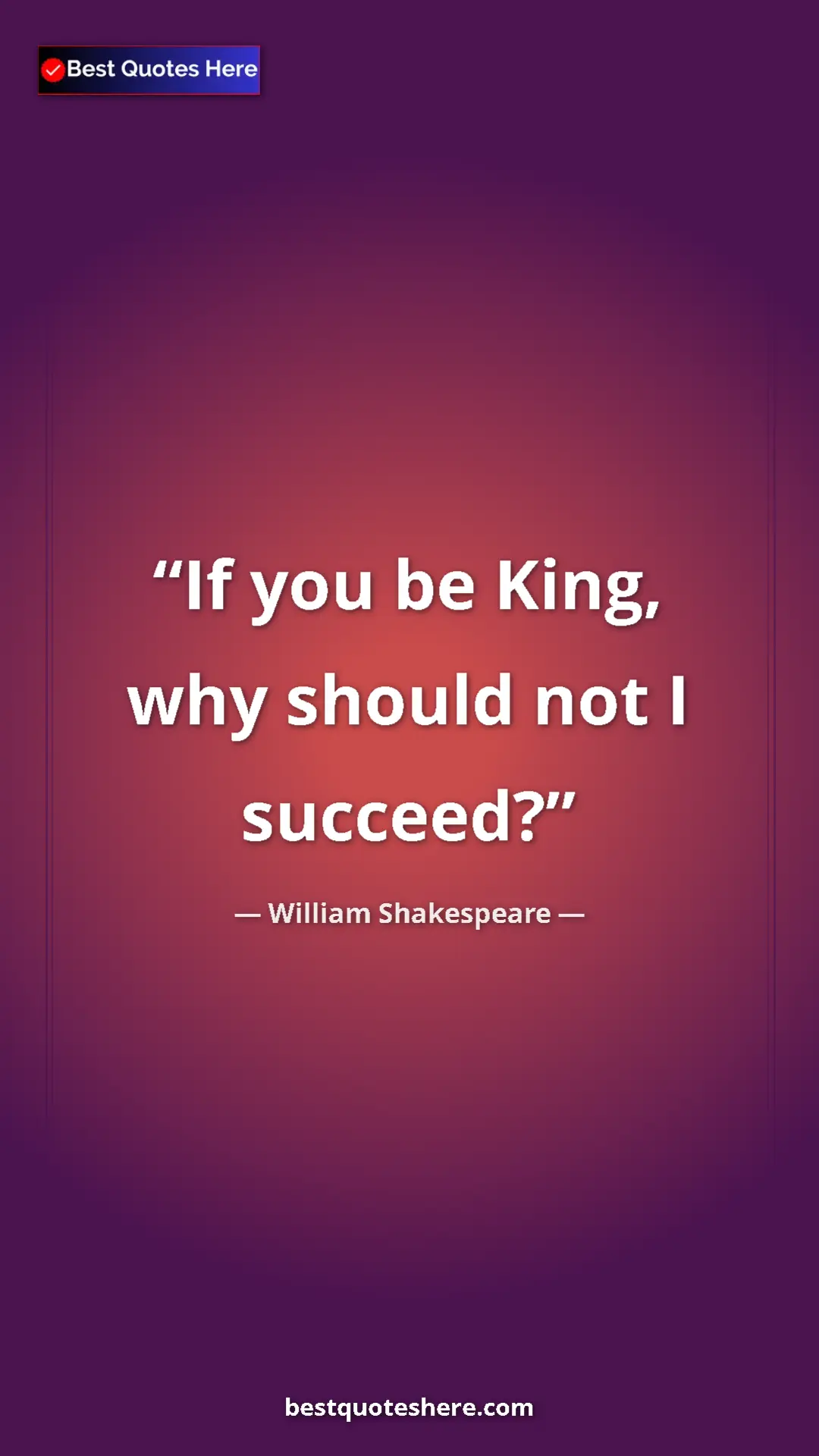 Pinterest quote poster by William Shakespeare: "If you be King, why should not I succeed?"
