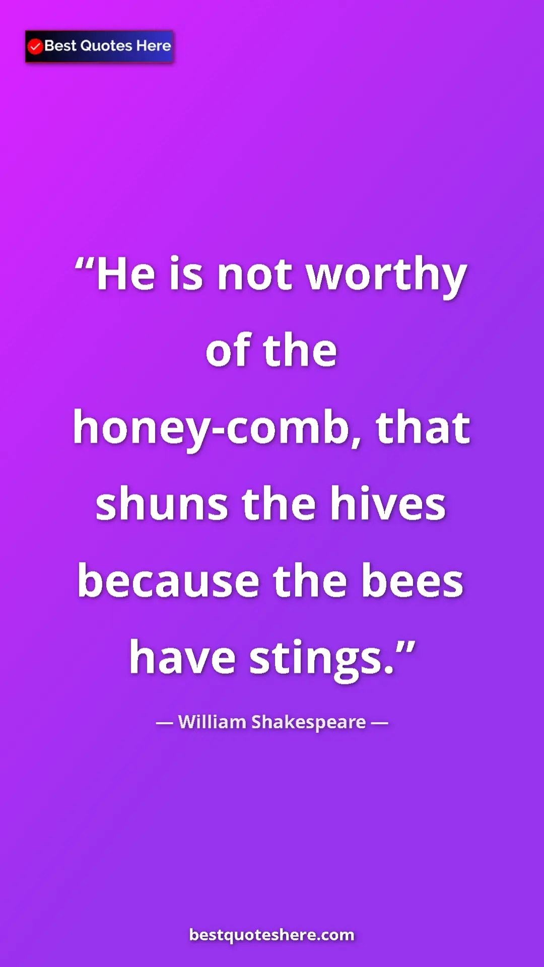 Pinterest quote poster by William Shakespeare: "He is not worthy of the honey-comb, that shuns the hives..."