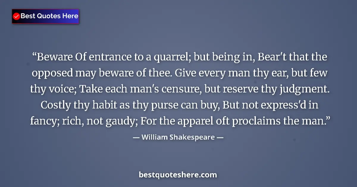Quote by William Shakespeare: Beware Of entrance to a quarrel; but being in, Bear't that the opposed may beware of thee. Give ever...
