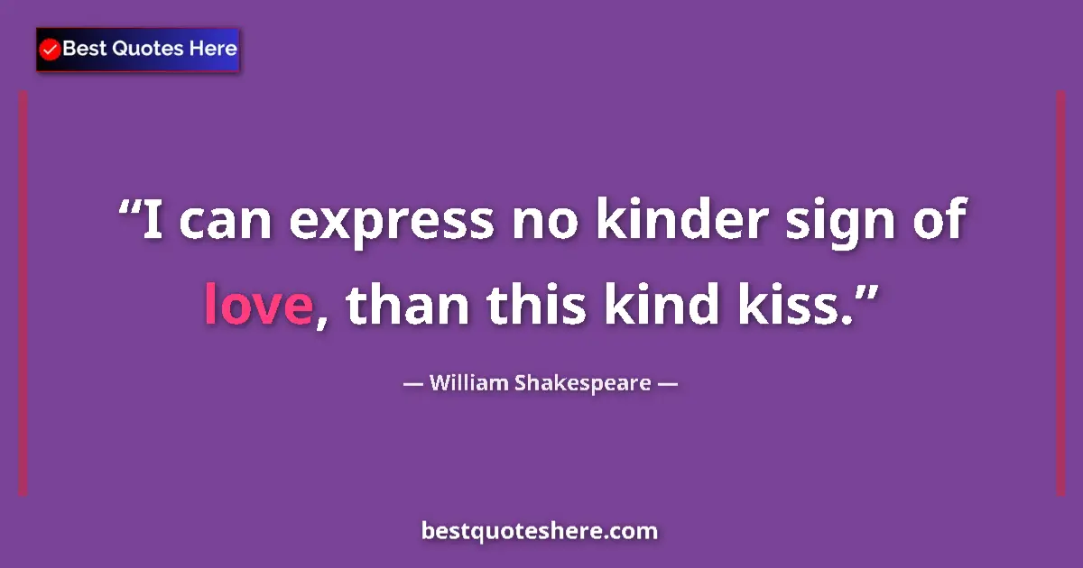Quote by William Shakespeare: I can express no kinder sign of love, than this kind kiss....