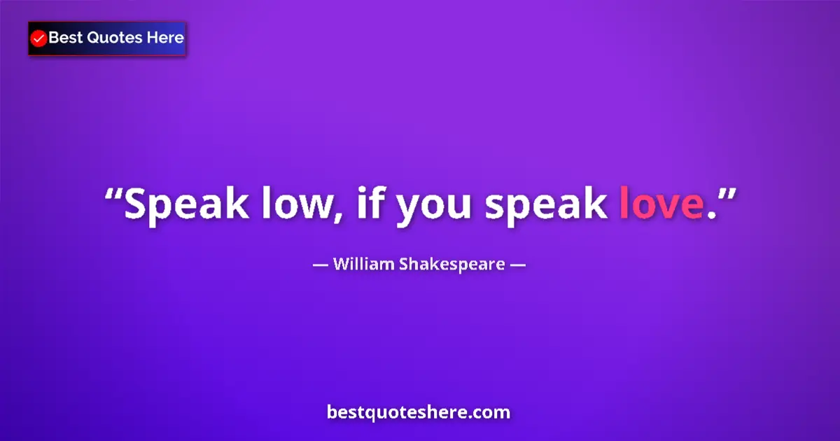 Quote by William Shakespeare: Speak low, if you speak love....