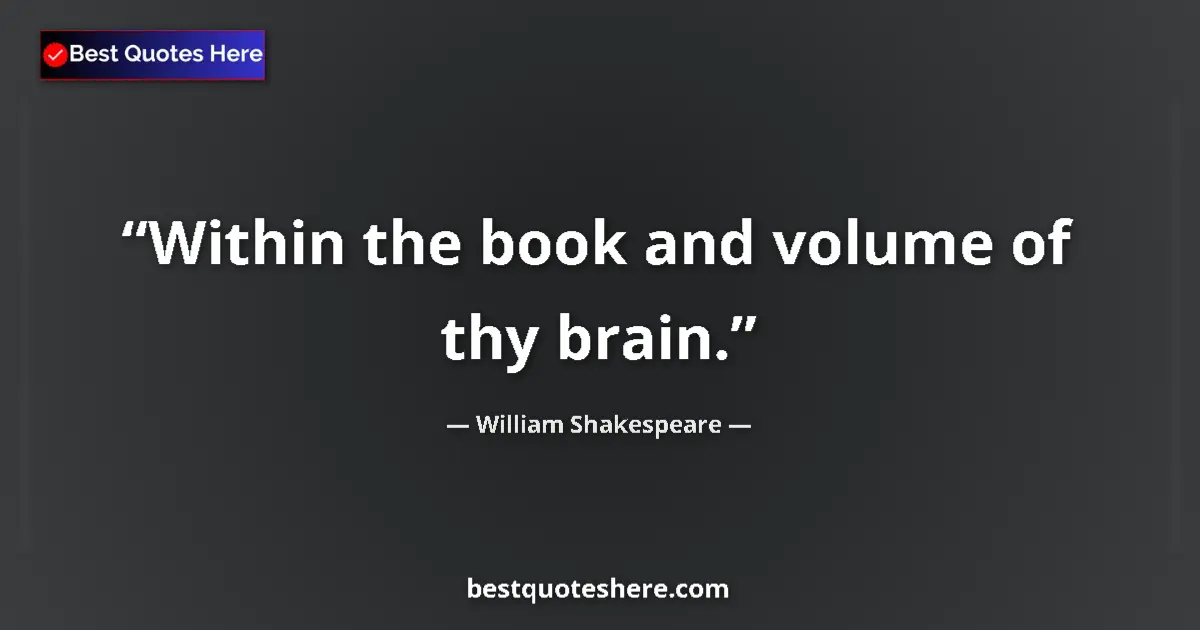 Quote by William Shakespeare: Within the book and volume of thy brain....