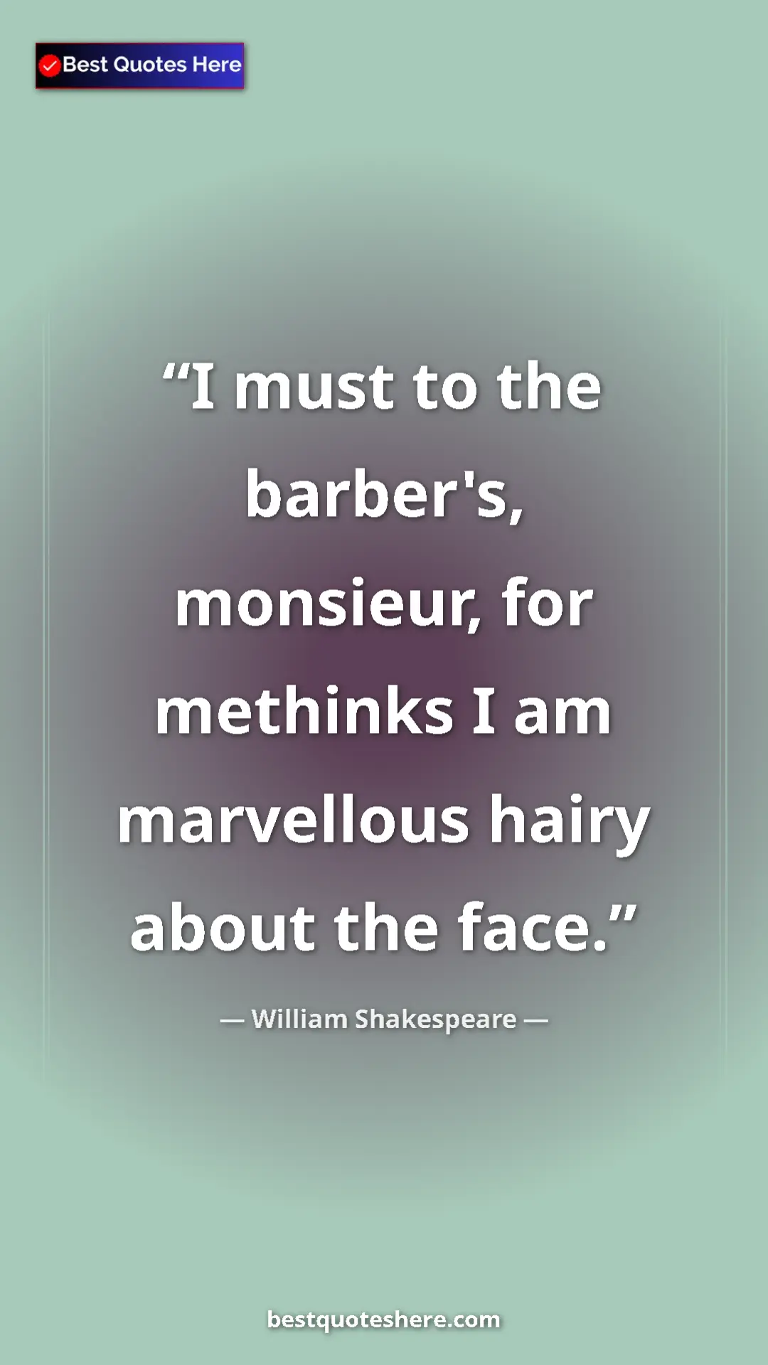 Pinterest quote poster by William Shakespeare: "I must to the barber's, monsieur, for methinks I am..."