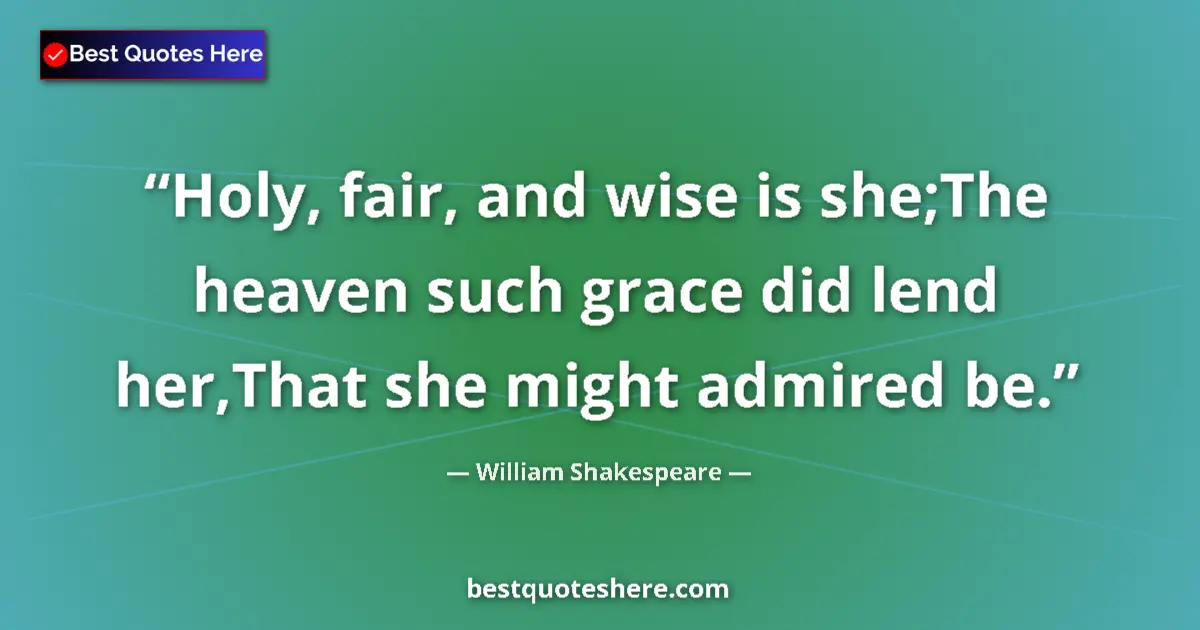 Quote by William Shakespeare: Holy, fair, and wise is she;The heaven such grace