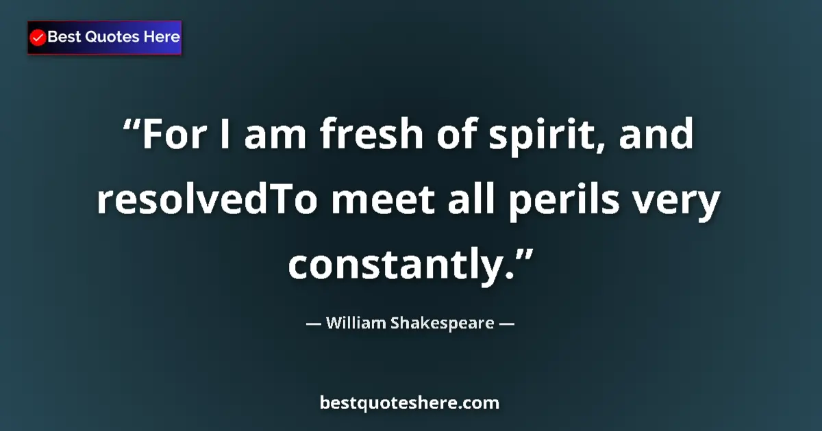 Quote by William Shakespeare: For I am fresh of spirit, and resolvedTo meet all