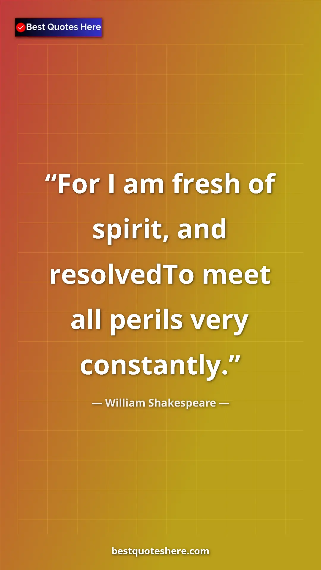 Pinterest quote poster by William Shakespeare: "For I am fresh of spirit, and resolvedTo meet all perils..."