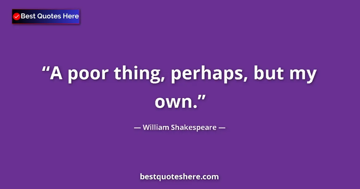Quote by William Shakespeare: A poor thing, perhaps, but my own....